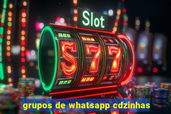 grupos de whatsapp cdzinhas